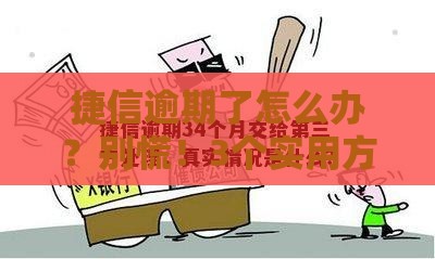 捷信逾期了怎么办？别慌！3个实用方法帮你化解危机