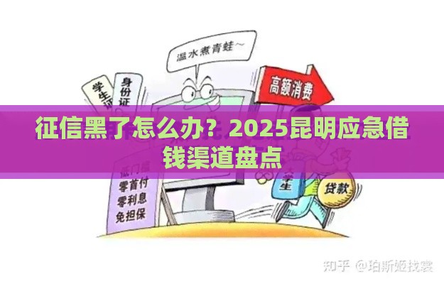 征信黑了怎么办？2025昆明应急借钱渠道盘点