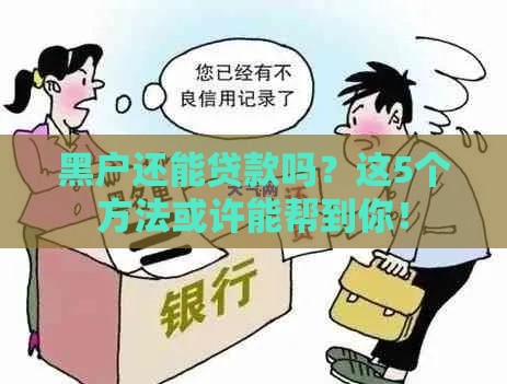 黑户还能贷款吗？这5个方法或许能帮到你！