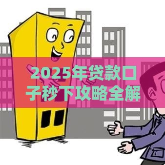 2025年贷款口子秒下攻略全解析