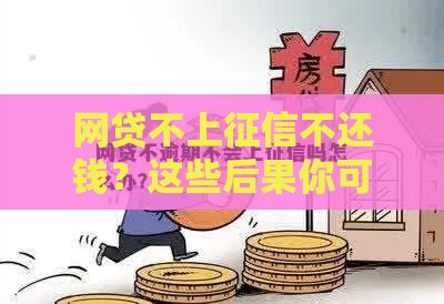 网贷不上征信不还钱？这些后果你可能想不到