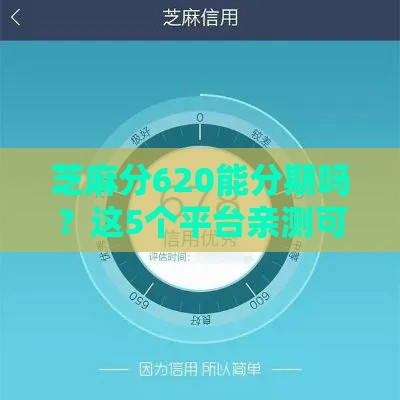 芝麻分620能分期吗？这5个平台亲测可用，还款压力骤降！