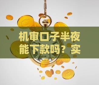 机审口子半夜能下款吗？实测3大技巧防踩坑