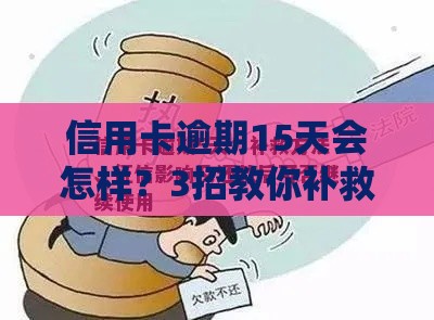 信用卡逾期15天会怎样？3招教你补救征信不留疤