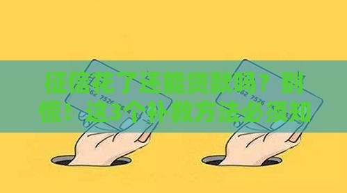 征信花了还能贷款吗？别慌！这3个补救方法必须知道