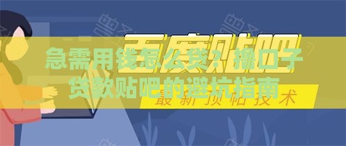急需用钱怎么贷？撸口子贷款贴吧的避坑指南