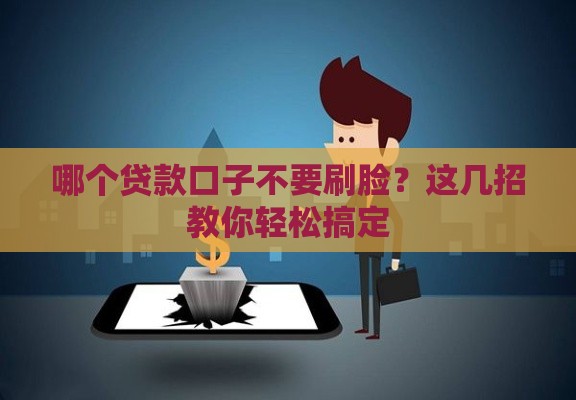 哪个贷款口子不要刷脸？这几招教你轻松搞定