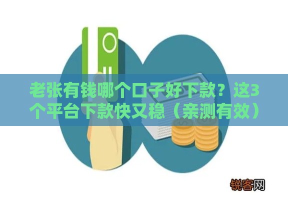 老张有钱哪个口子好下款？这3个平台下款快又稳（亲测有效）