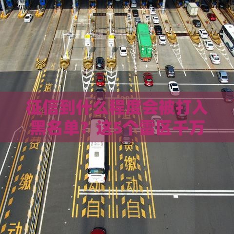 征信到什么程度会被打入黑名单？这5个雷区千万别踩！