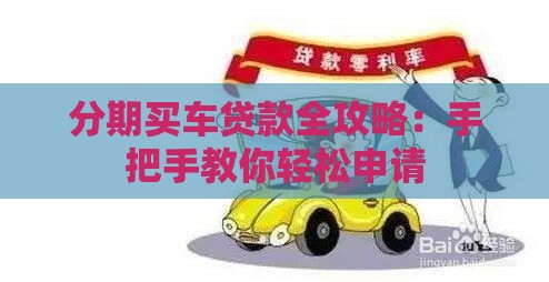 分期买车贷款全攻略：手把手教你轻松申请