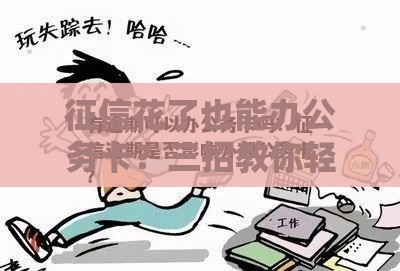 征信花了也能办公务卡？三招教你轻松下卡，必看攻略！