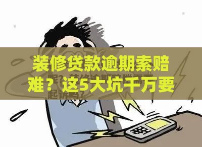 装修贷款逾期索赔难？这5大坑千万要警惕！