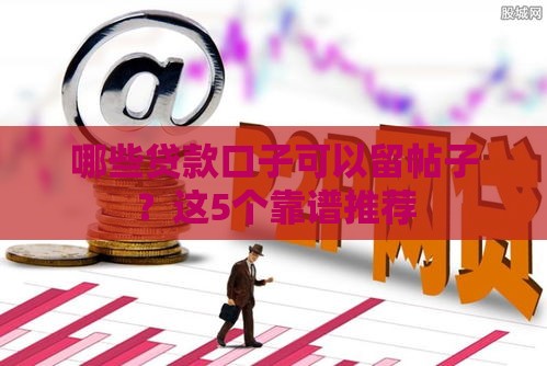 哪些贷款口子可以留帖子？这5个靠谱推荐