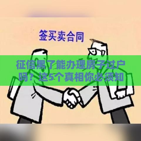 征信黑了能办理房子过户吗？这5个真相你必须知道！
