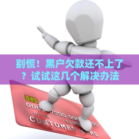别慌！黑户欠款还不上了？试试这几个解决办法