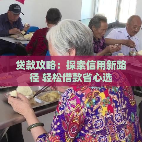 贷款攻略：探索信用新路径 轻松借款省心选