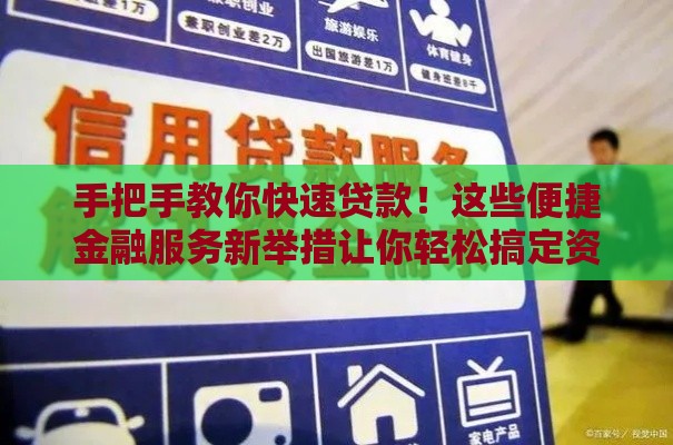 手把手教你快速贷款！这些便捷金融服务新举措让你轻松搞定资金难题