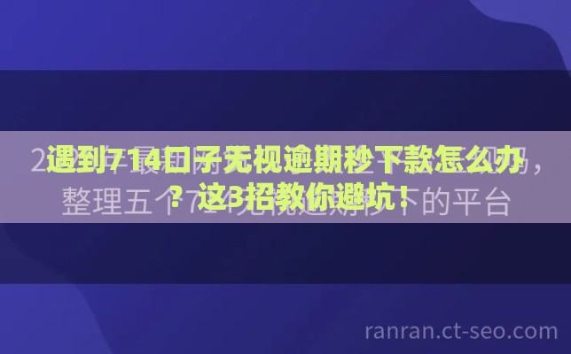 遇到714口子无视逾期秒下款怎么办？这3招教你避坑！