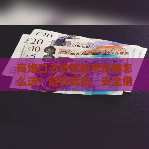 高炮口子贷款超市链接怎么选？避开套路，安全借贷必看指南