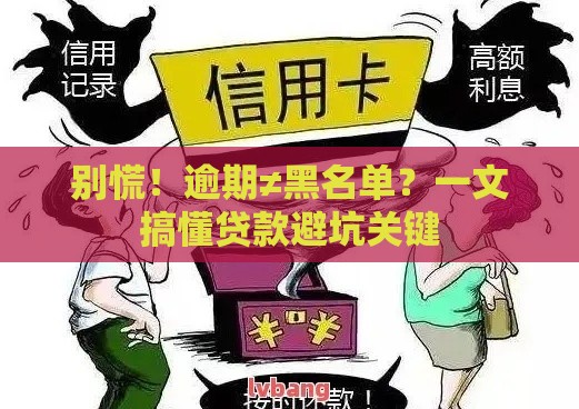 别慌！逾期≠黑名单？一文搞懂贷款避坑关键