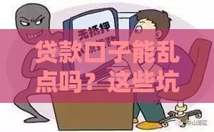 贷款口子能乱点吗？这些坑踩了后悔都来不及