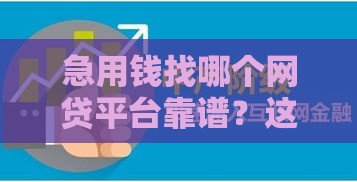 急用钱找哪个网贷平台靠谱？这5家正规渠道下款快又安全！