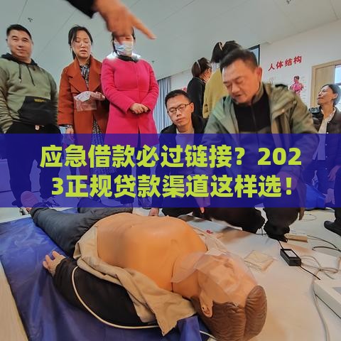 应急借款必过链接？2023正规贷款渠道这样选！