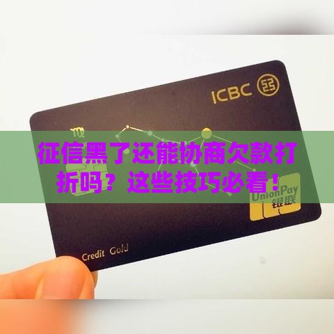 征信黑了还能协商欠款打折吗？这些技巧必看！