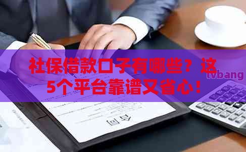 社保借款口子有哪些？这5个平台靠谱又省心！