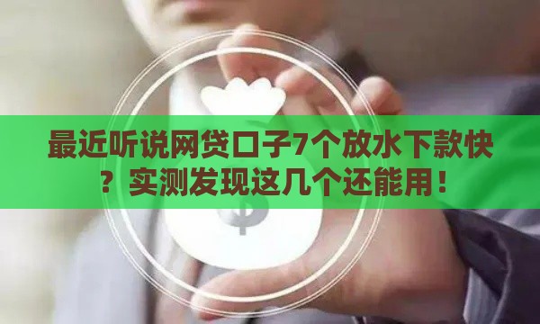 最近听说网贷口子7个放水下款快？实测发现这几个还能用！