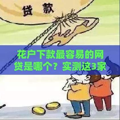 花户下款最容易的网贷是哪个？实测这3家通过率高到意外