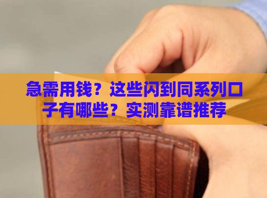 急需用钱？这些闪到同系列口子有哪些？实测靠谱推荐