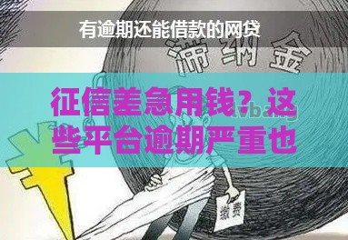 征信差急用钱？这些平台逾期严重也能下款！试试这几个靠谱选择