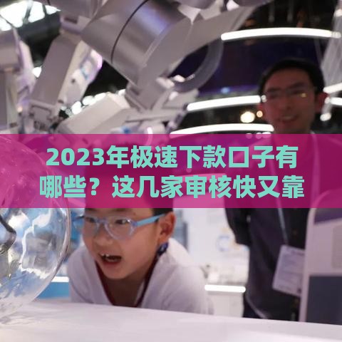 2023年极速下款口子有哪些？这几家审核快又靠谱