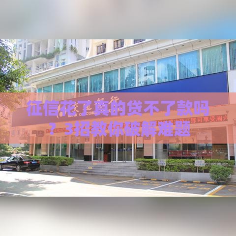 征信花了真的贷不了款吗？3招教你破解难题