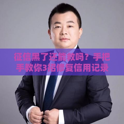 征信黑了还能救吗？手把手教你3招修复信用记录