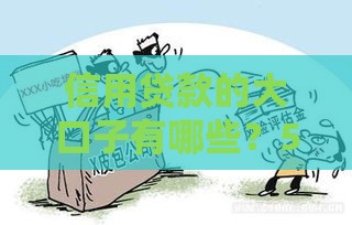 信用贷款的大口子有哪些？5个靠谱渠道手把手教你避坑