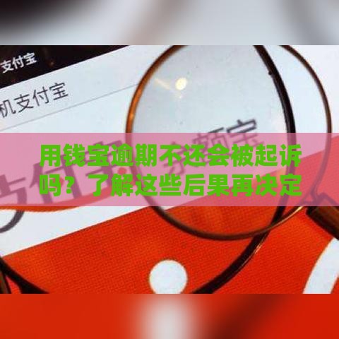 用钱宝逾期不还会被起诉吗？了解这些后果再决定！