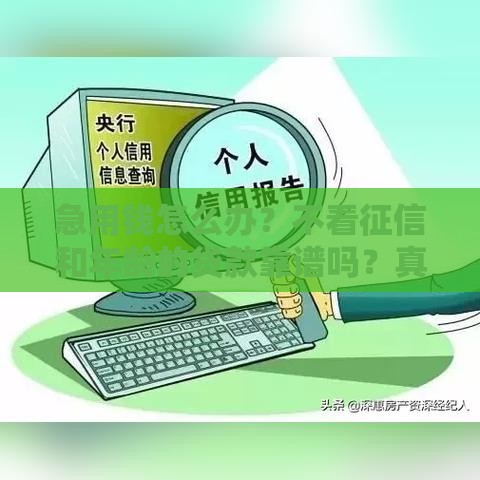 急用钱怎么办？不看征信和年龄的贷款靠谱吗？真实情况解析