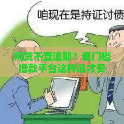 网贷不查逾期？低门槛借款平台这样选才安全！