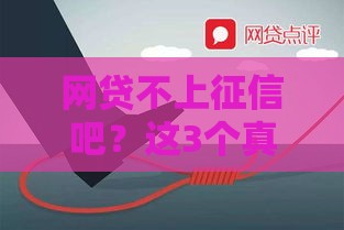 网贷不上征信吧？这3个真相你必须要看！