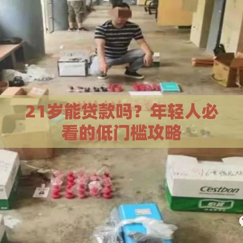 21岁能贷款吗？年轻人必看的低门槛攻略
