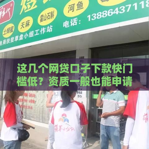 这几个网贷口子下款快门槛低？资质一般也能申请！