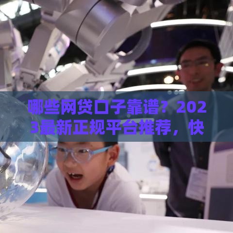 哪些网贷口子靠谱？2023最新正规平台推荐，快速下款无套路！