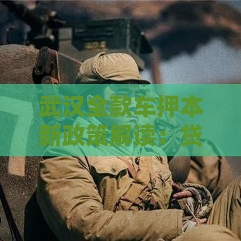 武汉全款车押本新政策解读：贷款流程、利率变化必看！