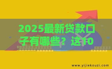 2025最新贷款口子有哪些？这10个高通过率平台让你轻松拿钱
