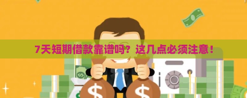 7天短期借款靠谱吗？这几点必须注意！