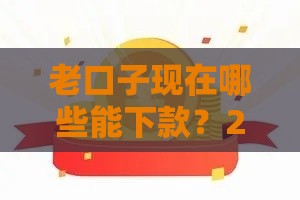 老口子现在哪些能下款？2023最新靠谱平台盘点，这几个通过率高！