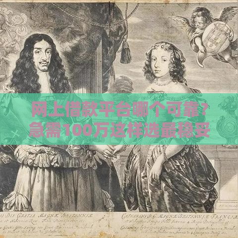 网上借款平台哪个可靠？急需100万这样选最稳妥！