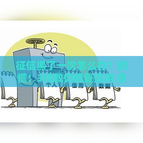 征信黑了一次怎么办？别慌！3招教你修复信用 贷款照样能申请